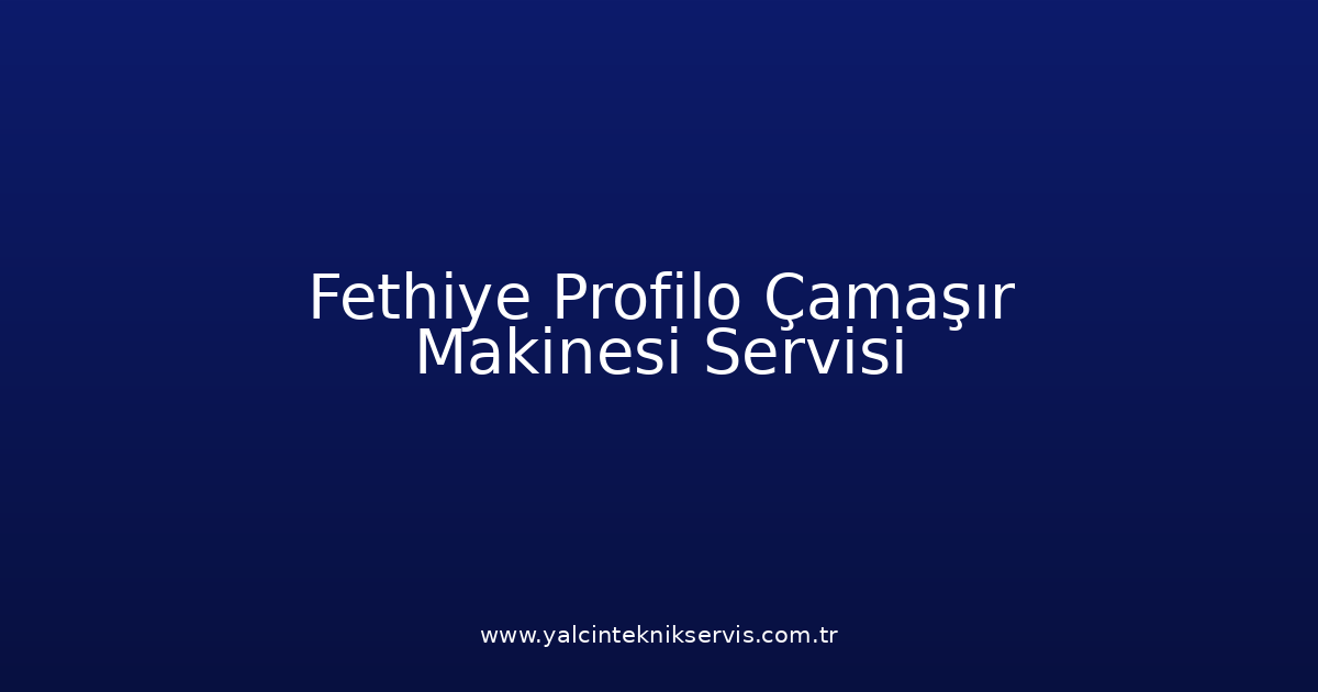 Fethiye Profilo Çamaşır Makinesi Teknik Servisi
