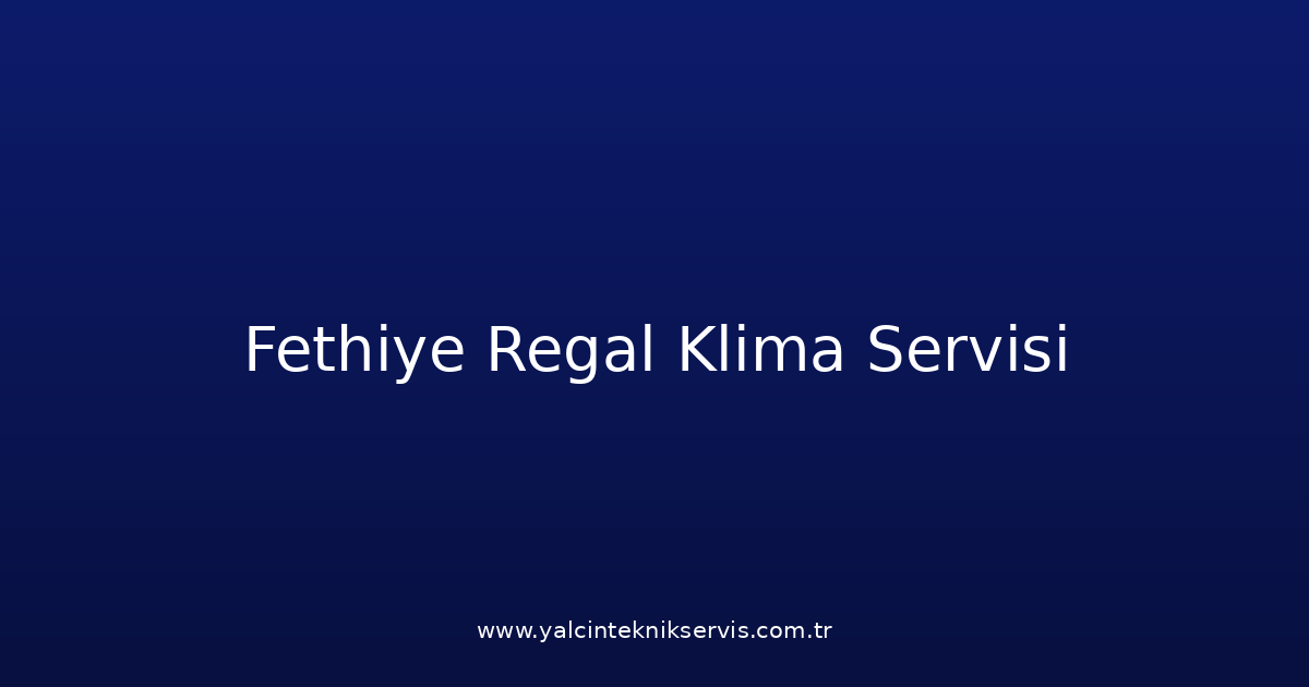 Fethiye Regal Klima Teknik Servisi