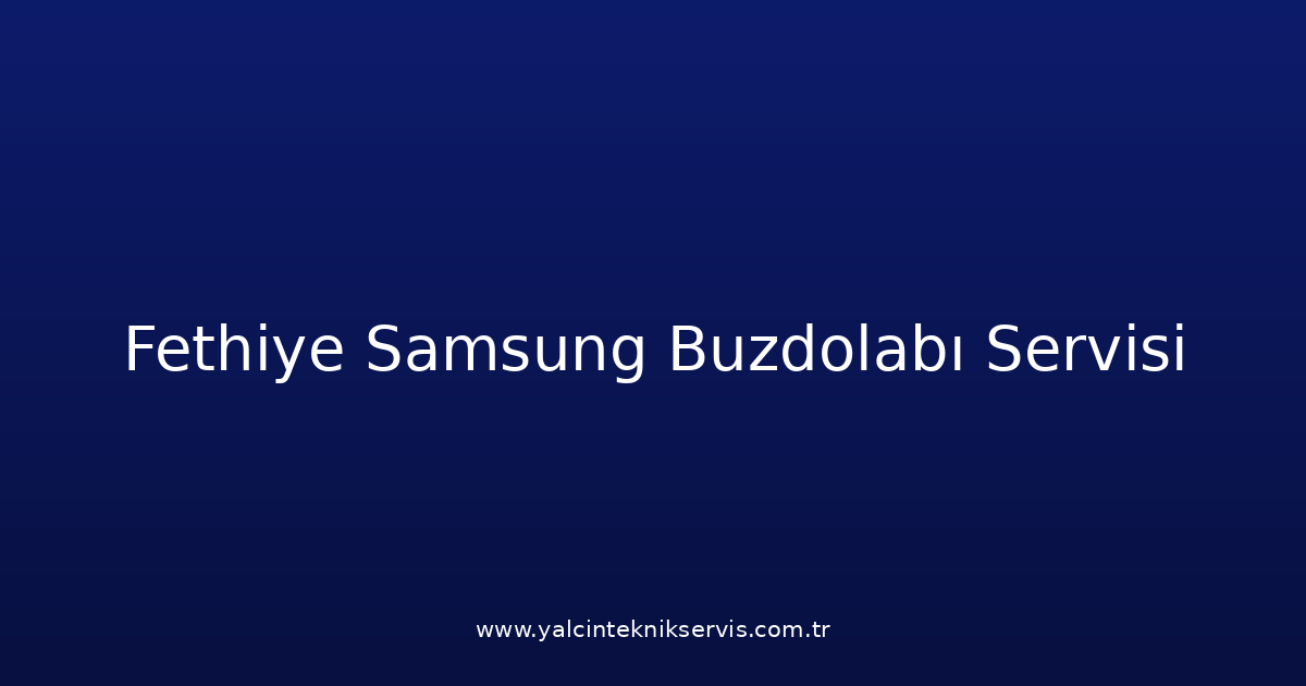 Fethiye Samsung Buzdolabı Teknik Servisi