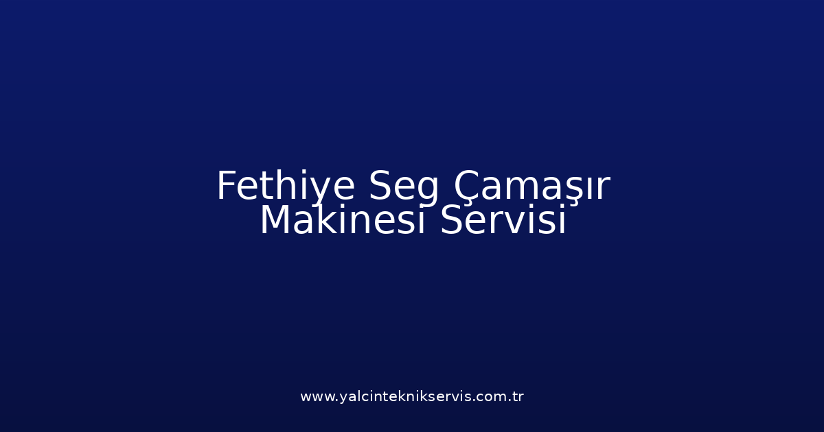 Fethiye Seg Çamaşır Makinesi Teknik Servisi