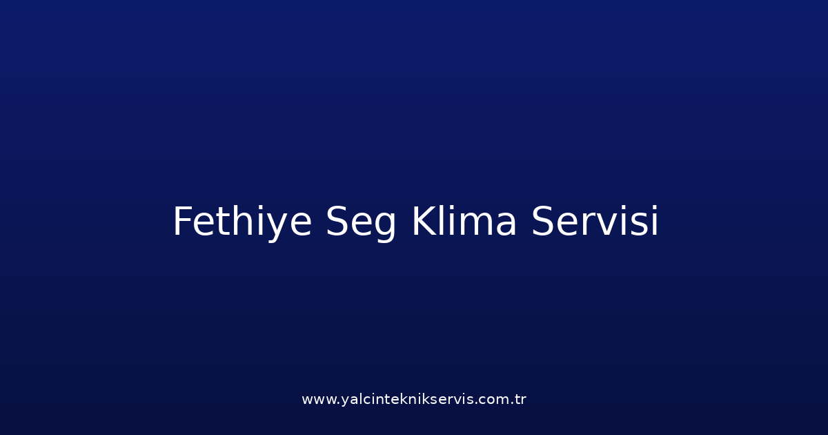 Fethiye Seg Klima Teknik Servisi