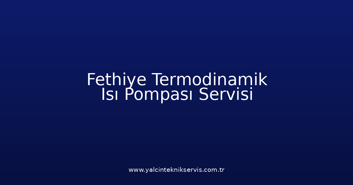 Fethiye Termodinamik Isı Pompası Teknik Servisi