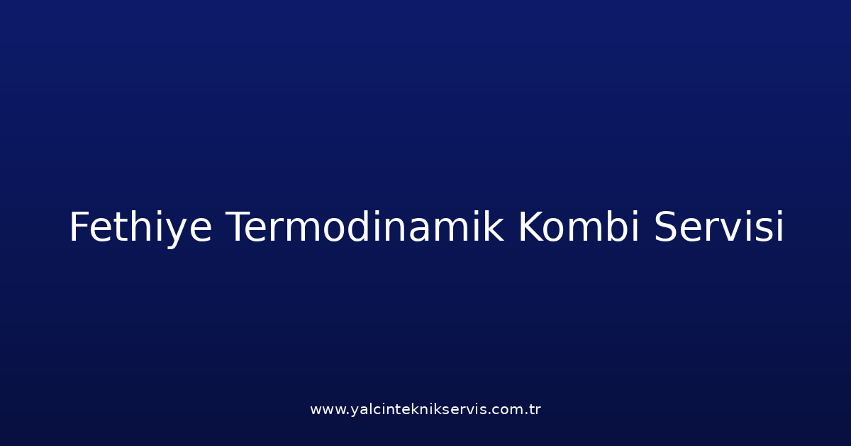 Fethiye Termodinamik Kombi Teknik Servisi