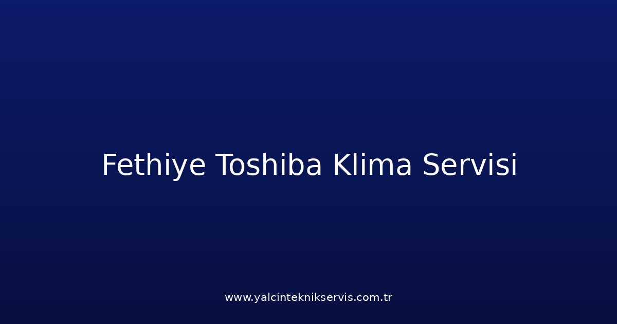 Fethiye Toshiba Klima Teknik Servisi