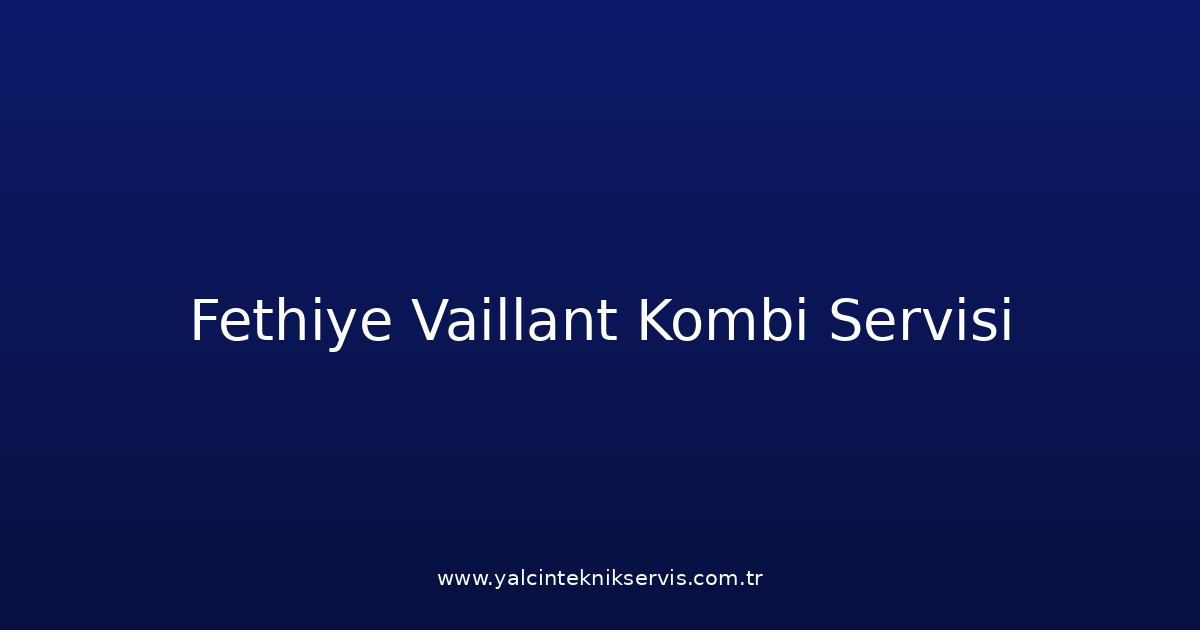 Fethiye Vaillant Kombi Teknik Servisi