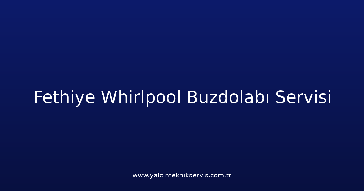 Fethiye Whirlpool Buzdolabı Teknik Servisi