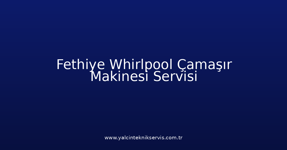 Fethiye Whirlpool Çamaşır Makinesi Teknik Servisi