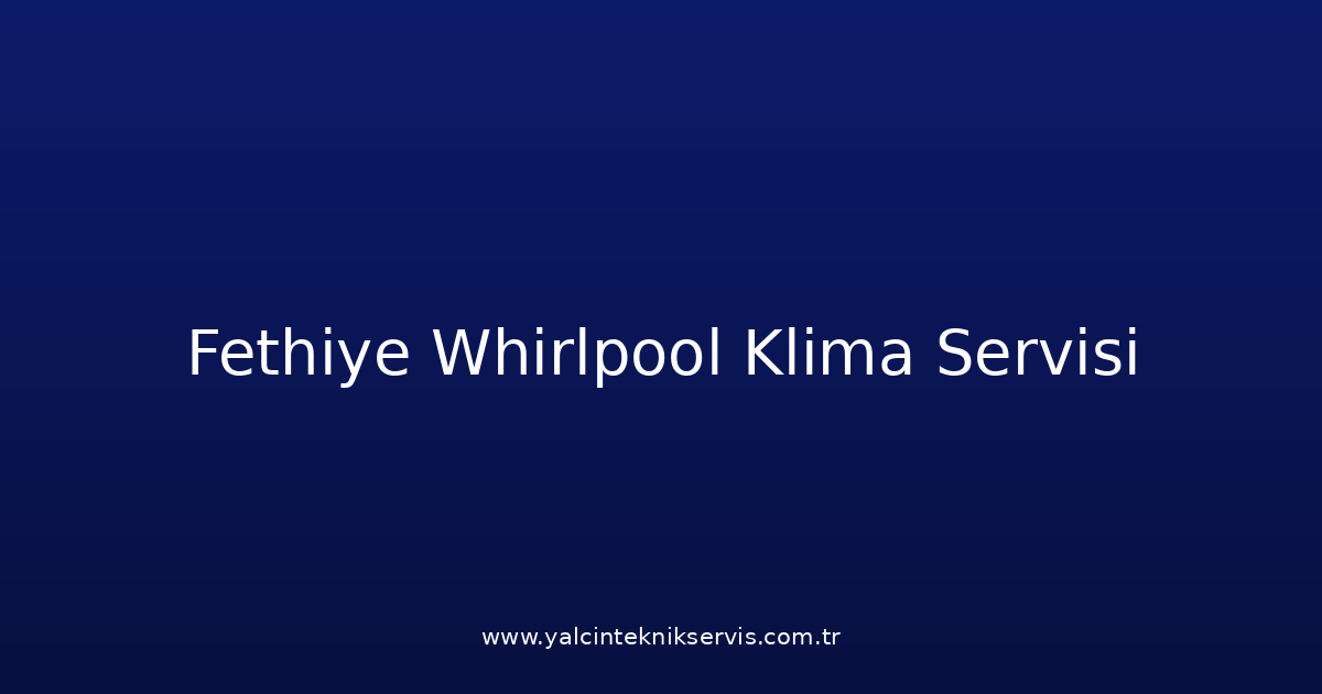 Fethiye Whirlpool Klima Teknik Servisi