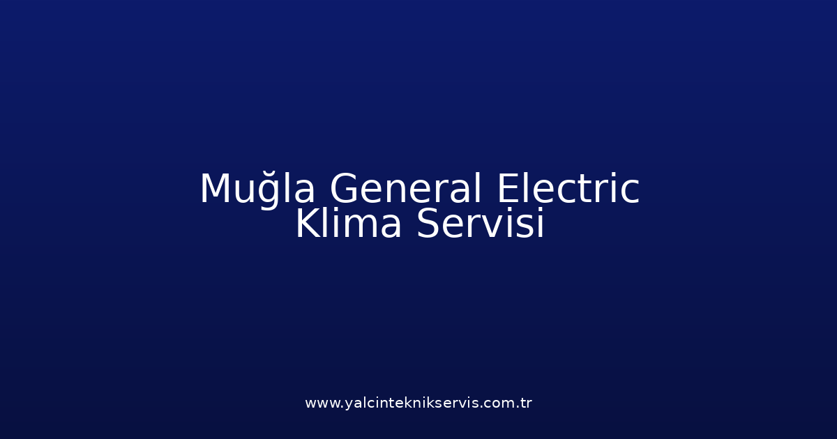 Muğla General Electric Klima Teknik Servisi