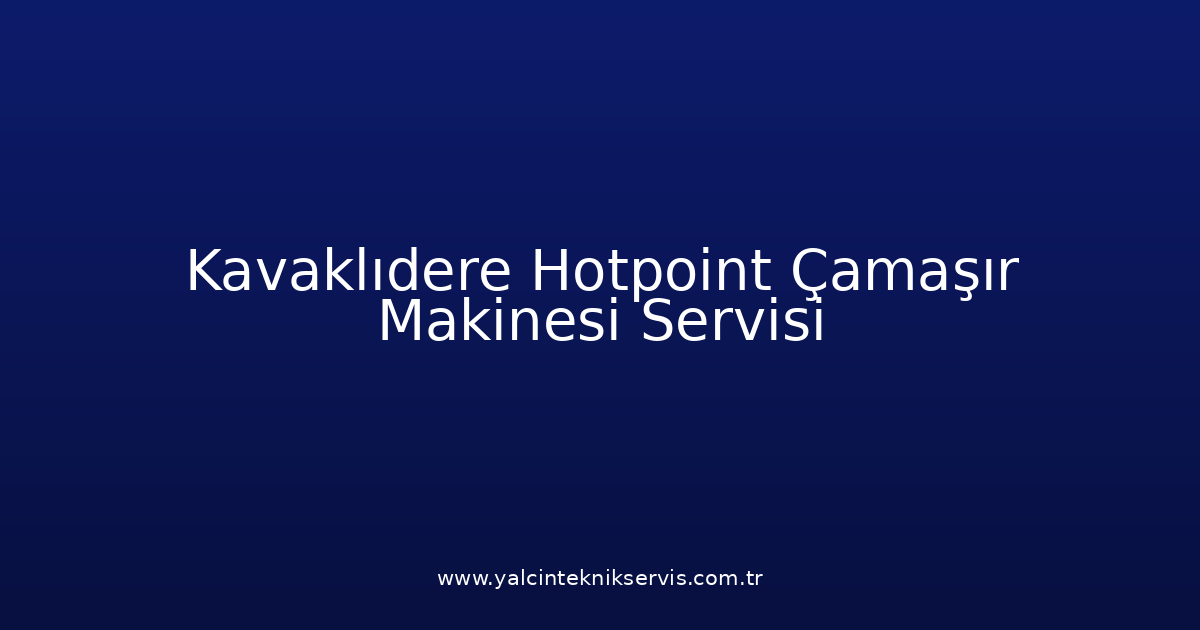 Kavaklıdere Hotpoint Çamaşır Makinesi Teknik Servisi