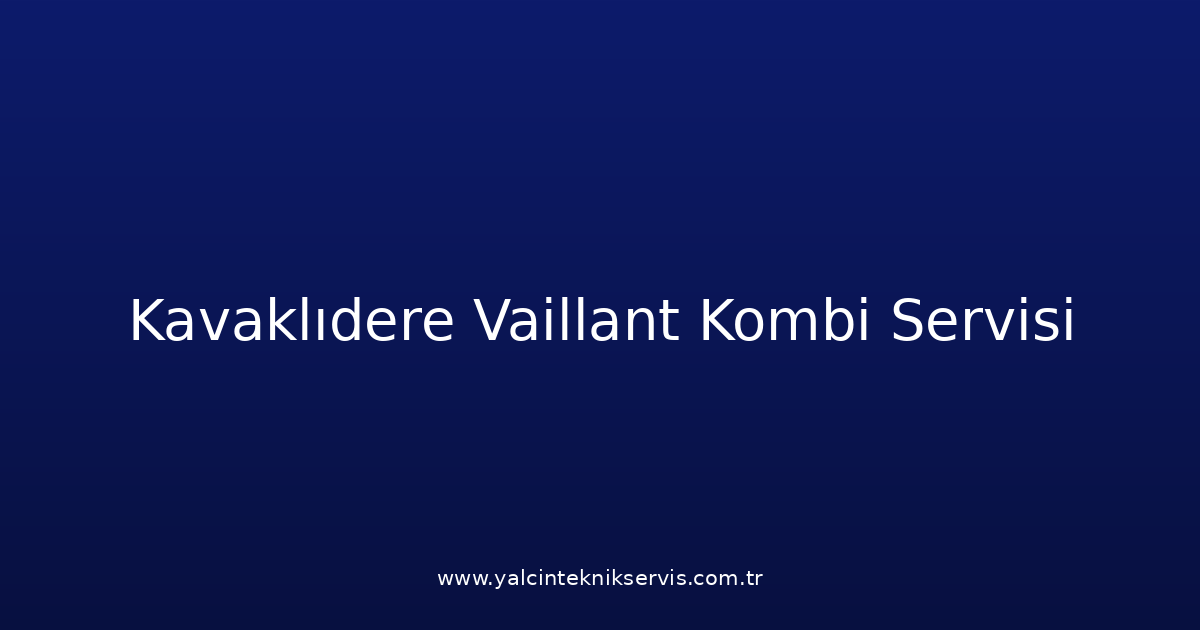 Kavaklıdere Vaillant Kombi Teknik Servisi