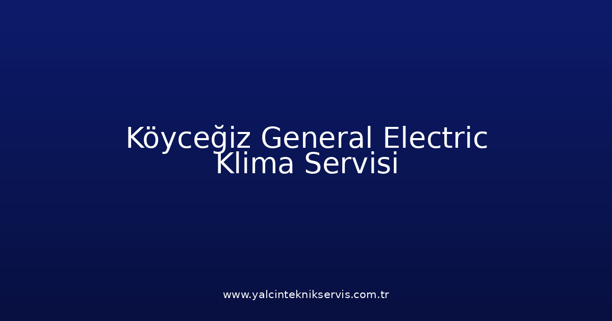 Köyceğiz General Electric Klima Teknik Servisi