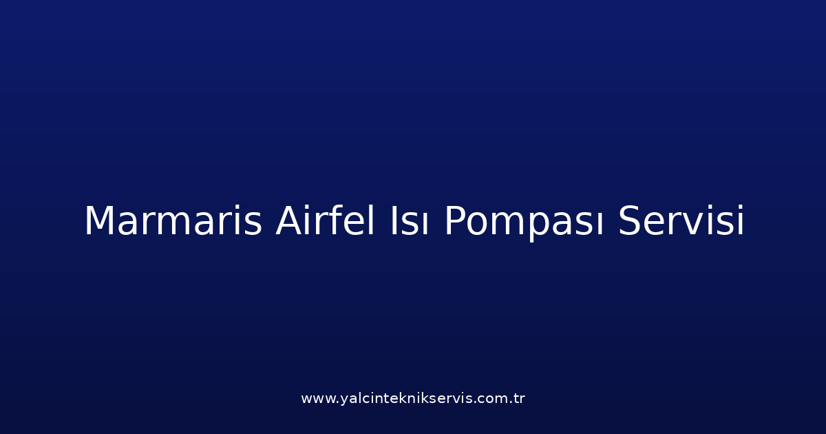 Marmaris Airfel Isı Pompası Teknik Servisi