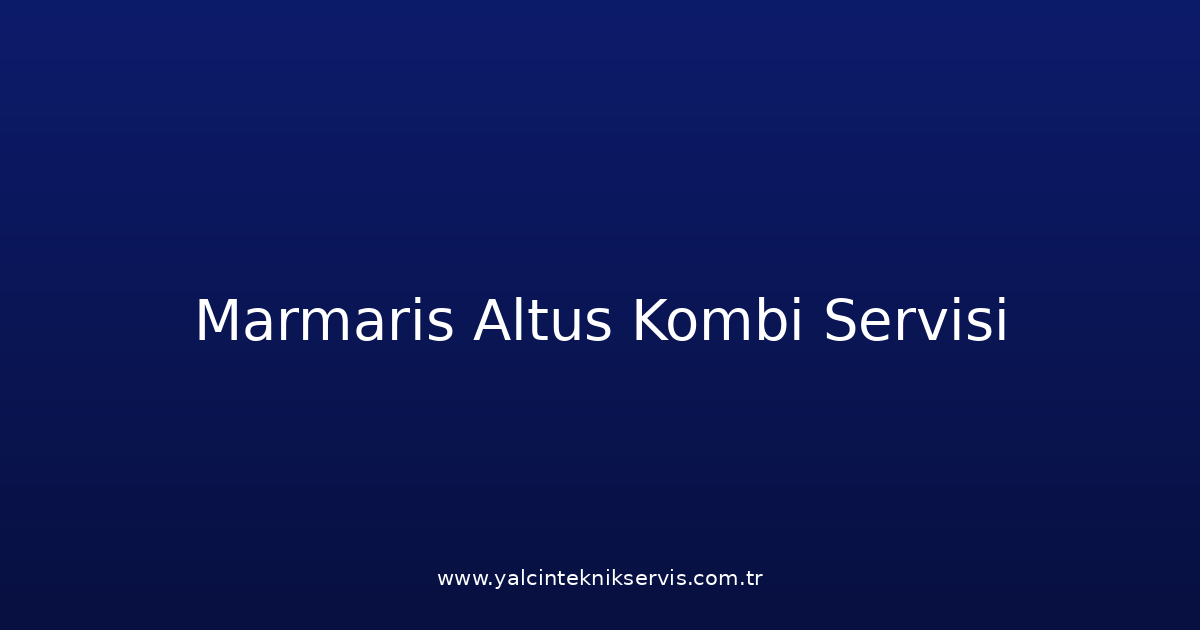 Marmaris Altus Kombi Teknik Servisi