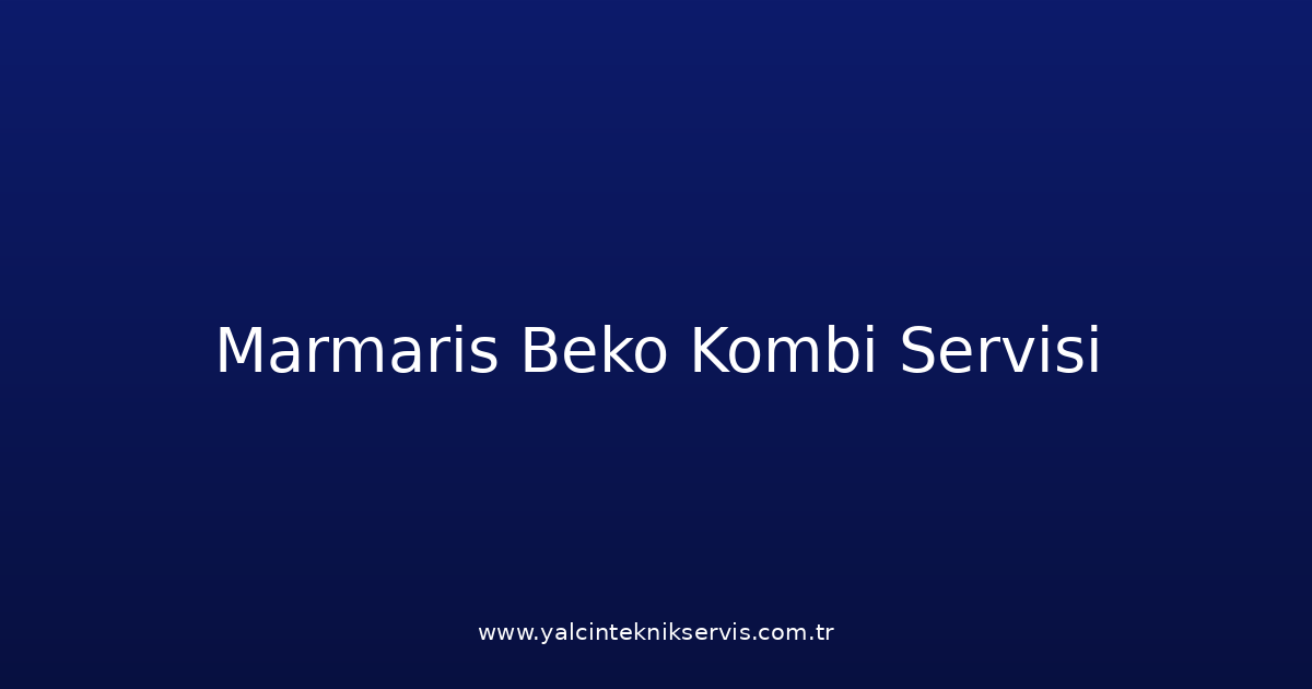 Marmaris Beko Kombi Teknik Servisi
