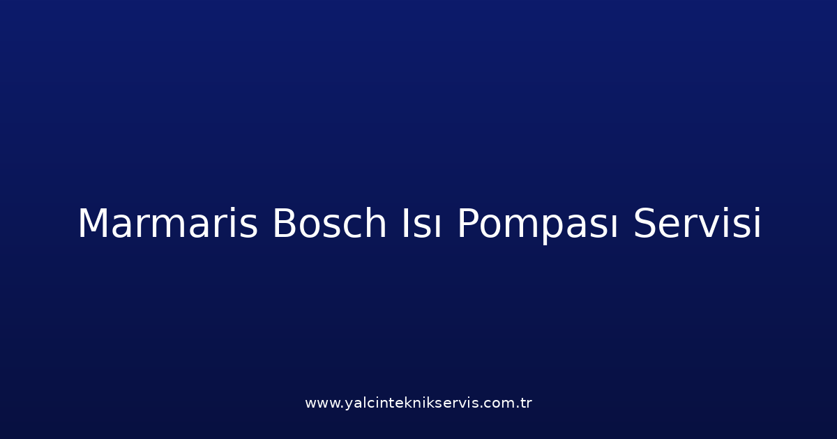 Marmaris Bosch Isı Pompası Teknik Servisi