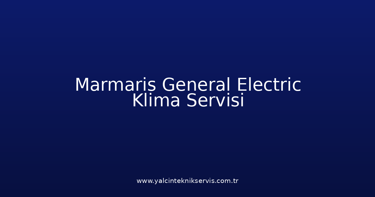 Marmaris General Electric Klima Teknik Servisi