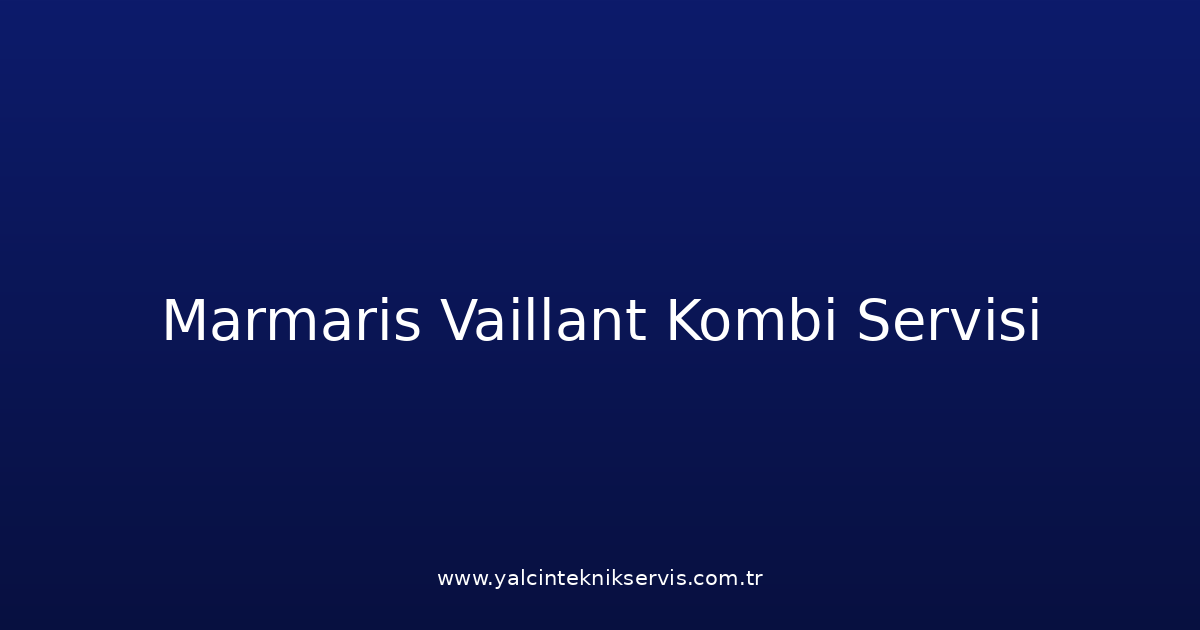 Marmaris Vaillant Kombi Teknik Servisi