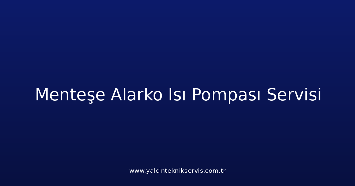Menteşe Alarko Isı Pompası Teknik Servisi