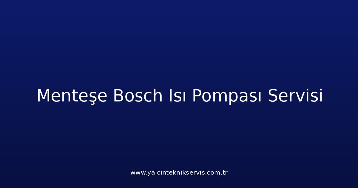 Menteşe Bosch Isı Pompası Teknik Servisi