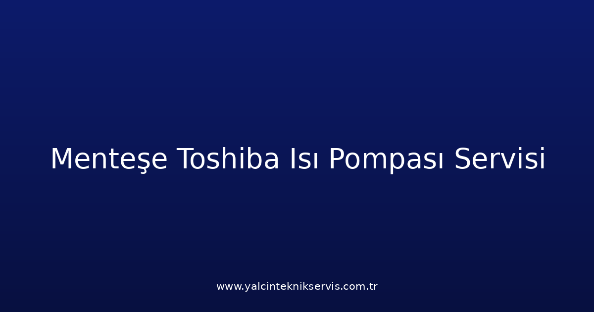 Menteşe Toshiba Isı Pompası Teknik Servisi