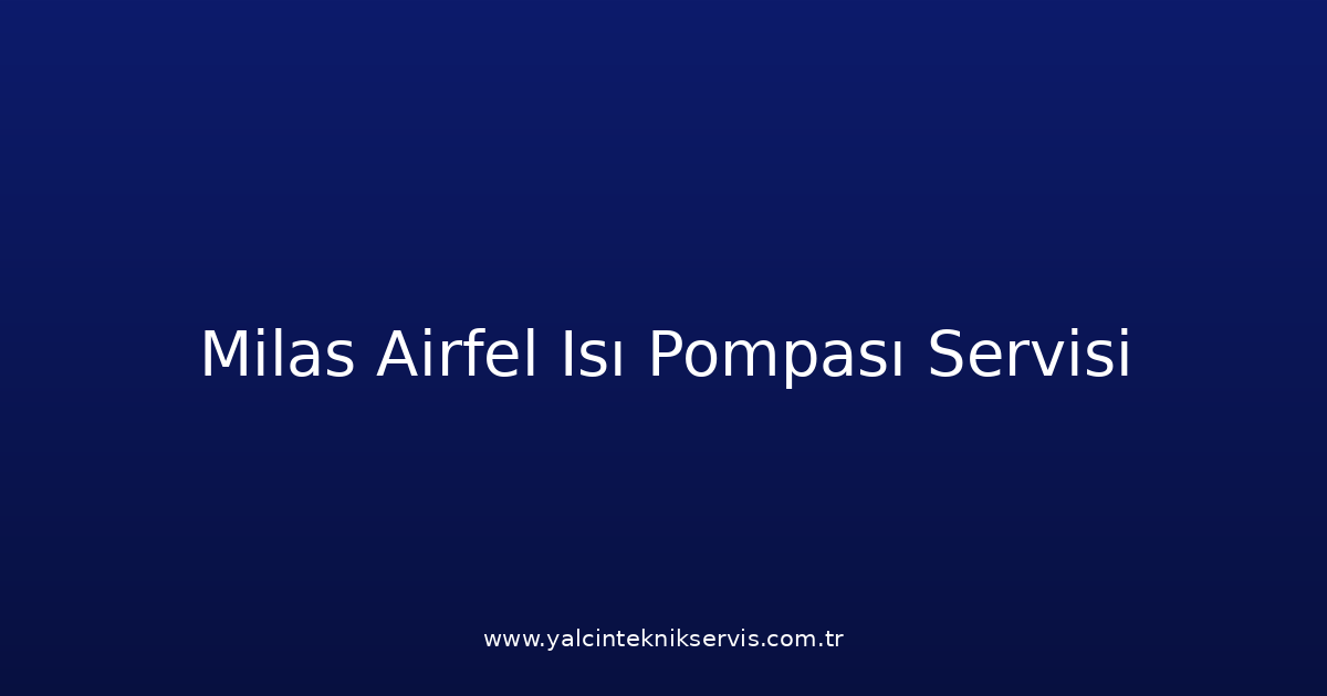 Milas Airfel Isı Pompası Teknik Servisi