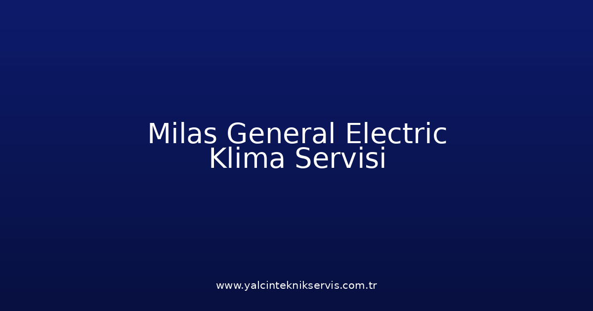 Milas General Electric Klima Teknik Servisi