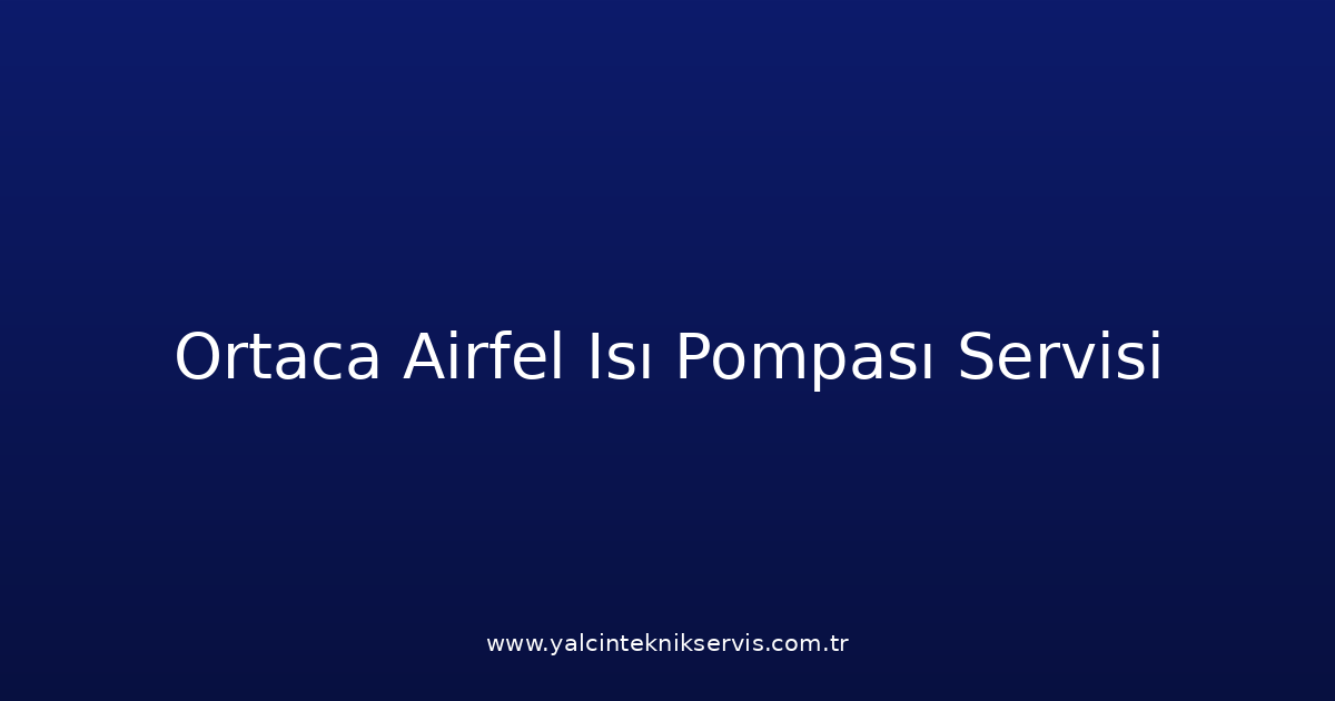 Ortaca Airfel Isı Pompası Teknik Servisi