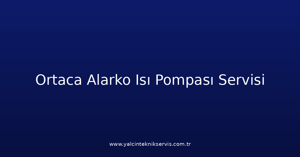 Ortaca Alarko Isı Pompası Teknik Servisi