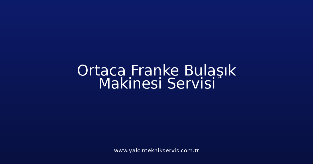 Ortaca Franke Bulaşık Makinesi Teknik Servisi
