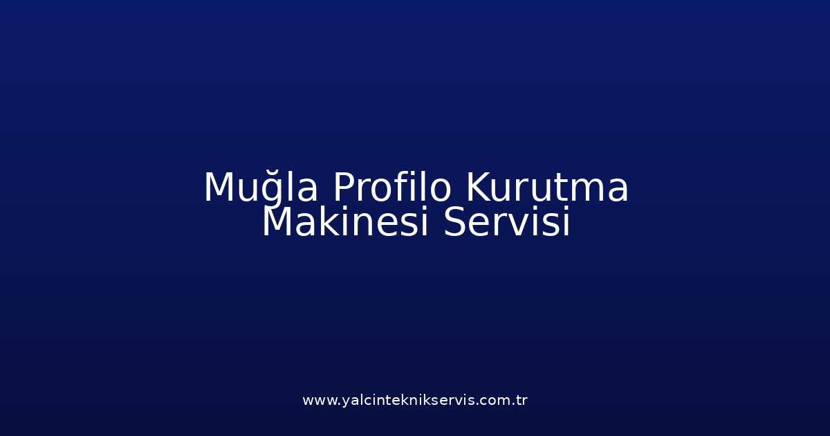 Muğla Profilo Kurutma Makinesi Teknik Servisi