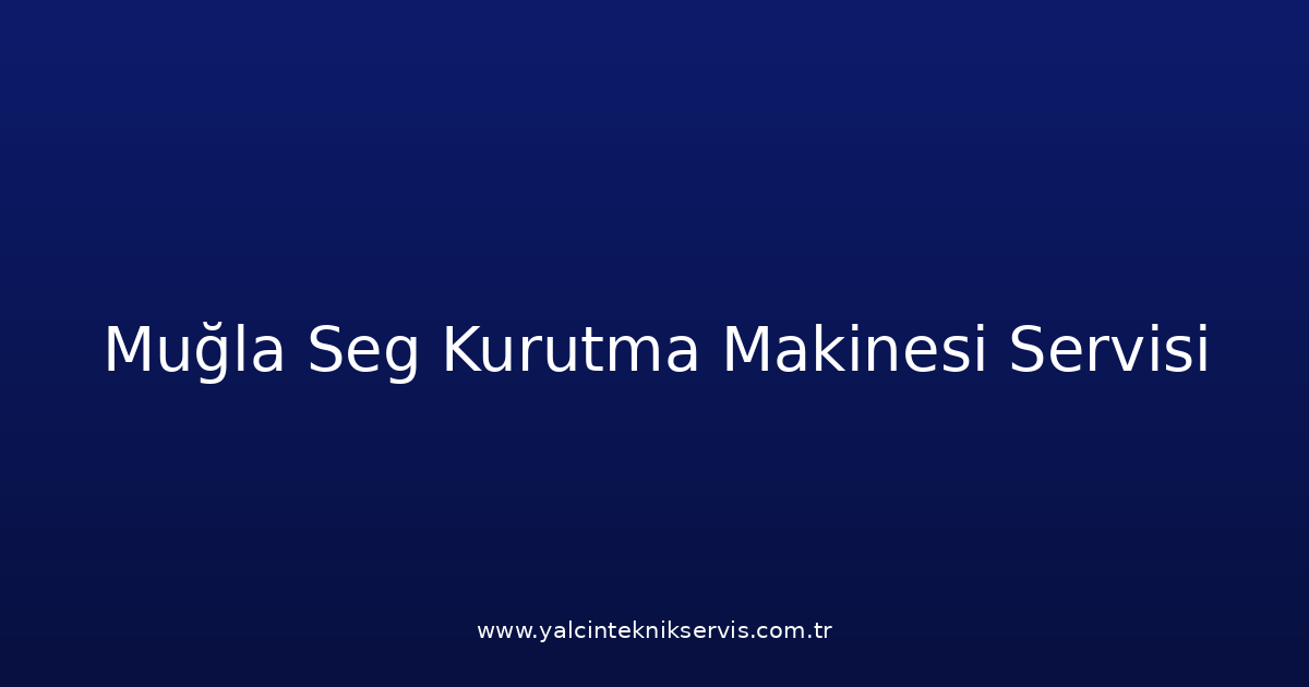 Muğla Seg Kurutma Makinesi Teknik Servisi