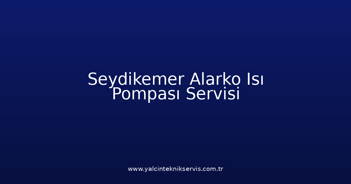 Seydikemer Alarko Isı Pompası Teknik Servisi