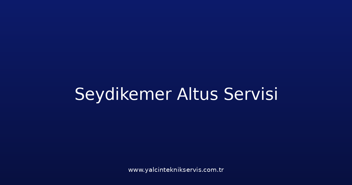 Seydikemer Altus Teknik Servisi