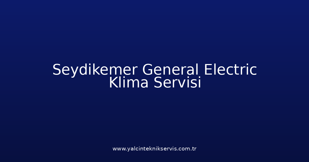 Seydikemer General Electric Klima Teknik Servisi