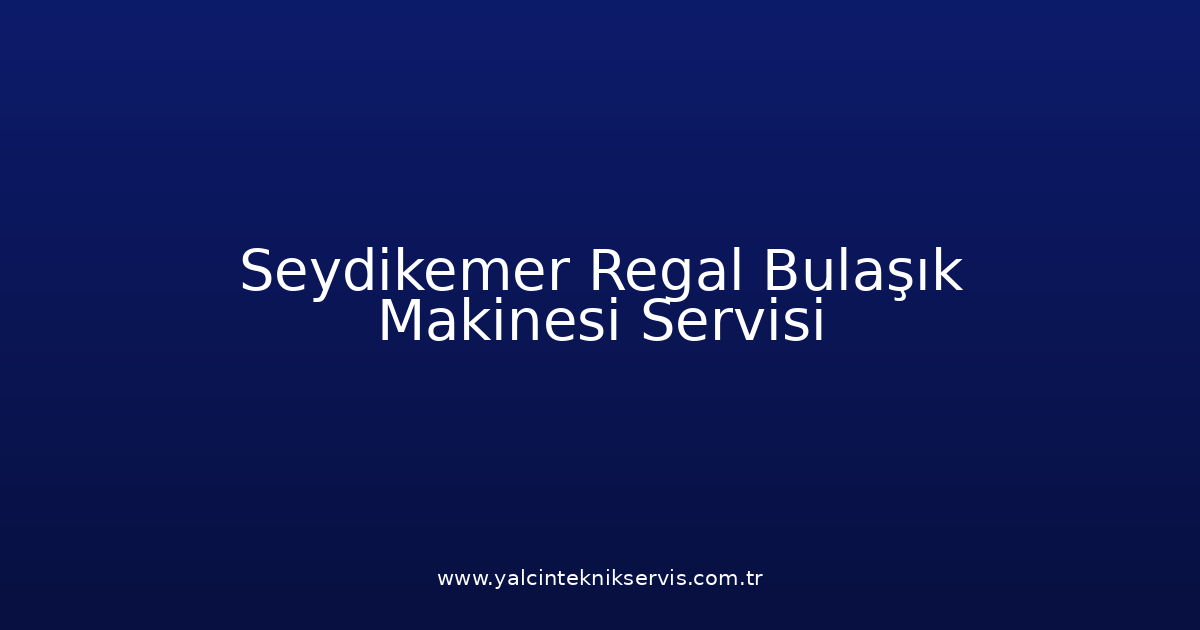 Seydikemer Regal Bulaşık Makinesi Teknik Servisi