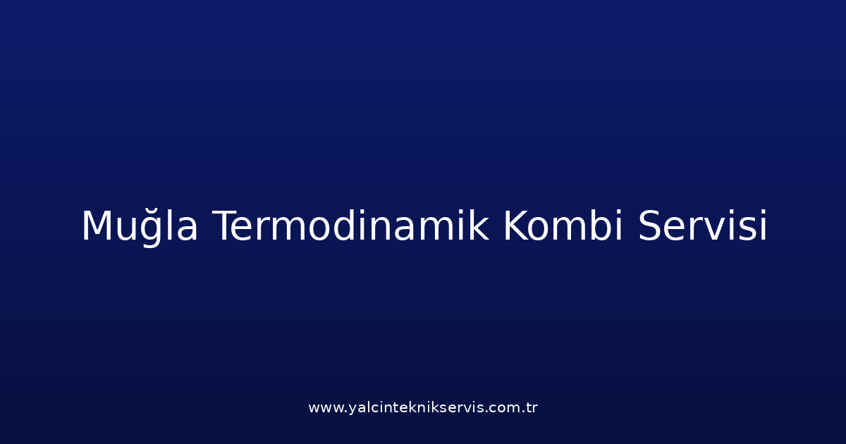 Muğla Termodinamik Kombi Teknik Servisi
