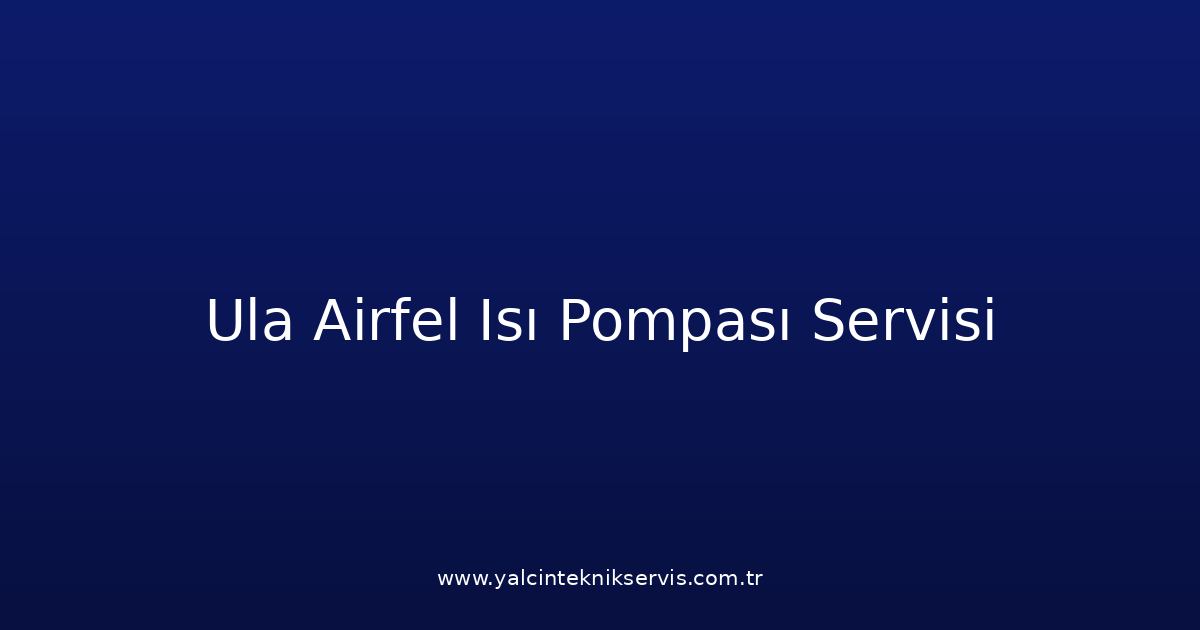 Ula Airfel Isı Pompası Teknik Servisi