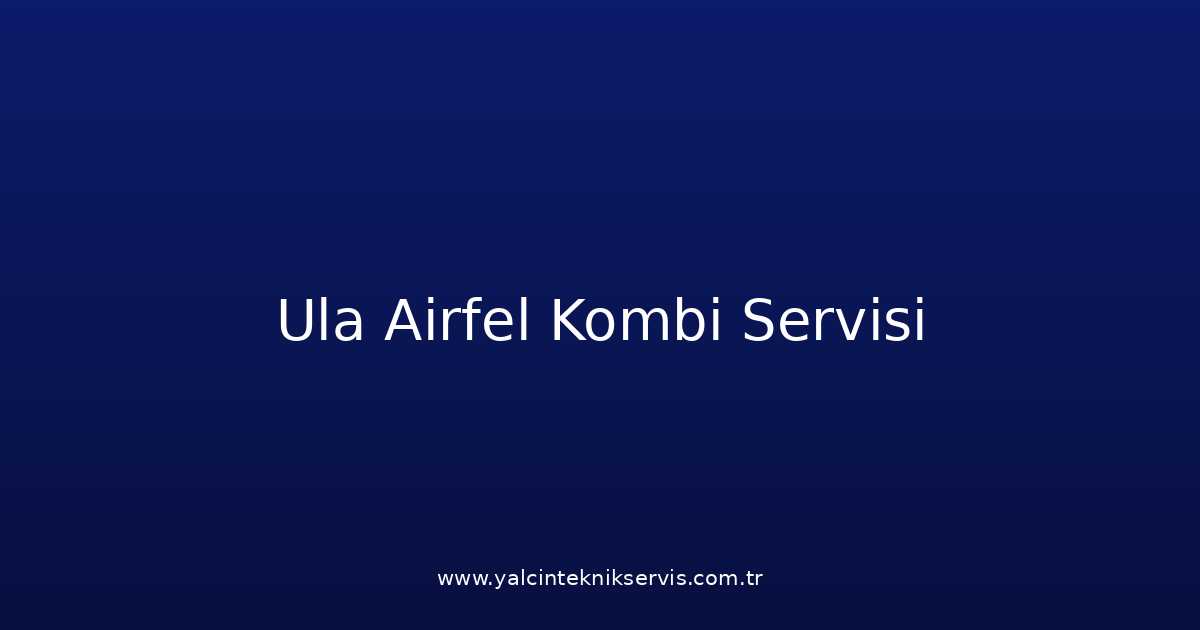 Ula Airfel Kombi Teknik Servisi