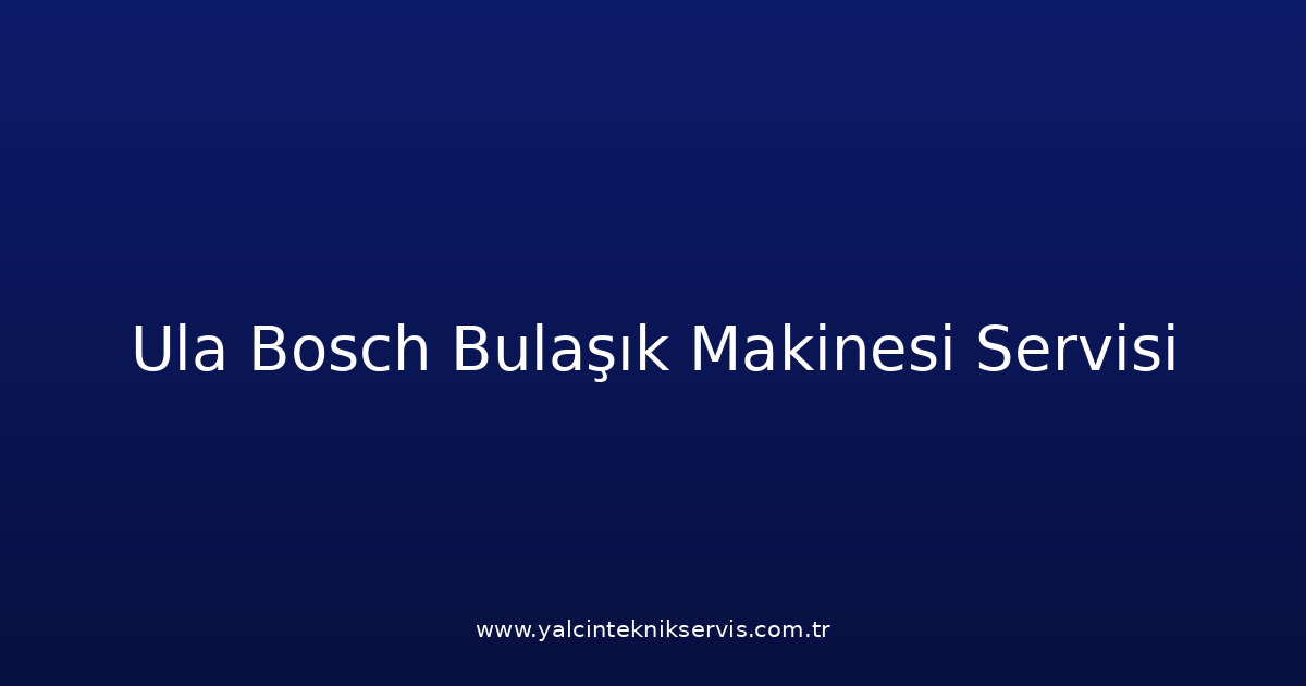 Ula Bosch Bulaşık Makinesi Teknik Servisi