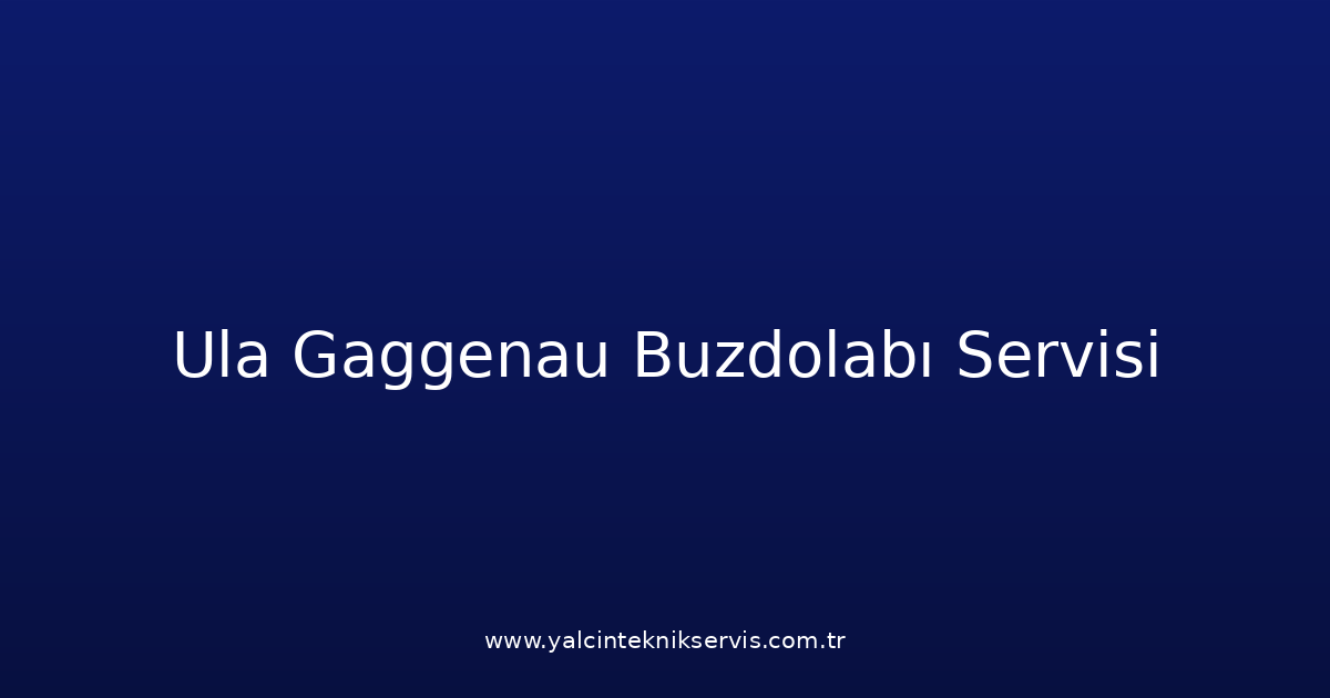 Ula Gaggenau Buzdolabı Teknik Servisi